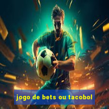 jogo de bets ou tacobol